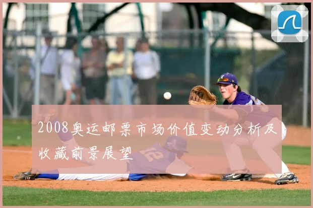 2008奥运邮票市场价值变动分析及收藏前景展望
