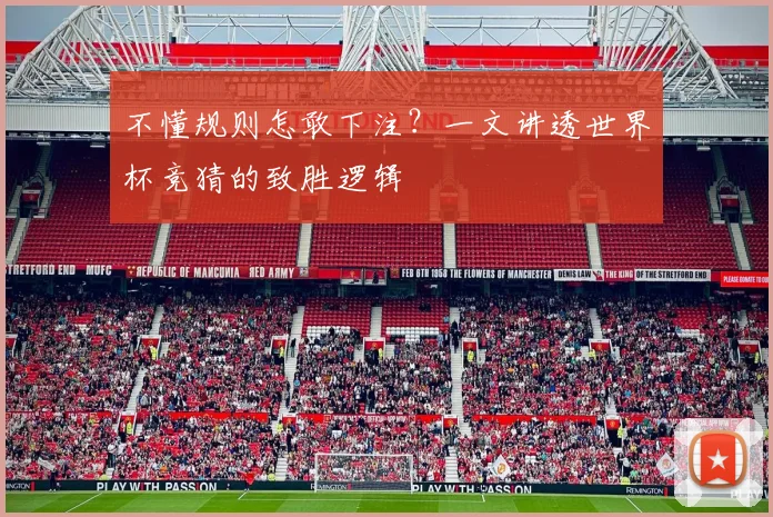 不懂规则怎敢下注？一文讲透世界杯竞猜的致胜逻辑