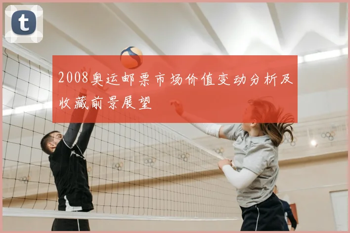 2008奥运邮票市场价值变动分析及收藏前景展望