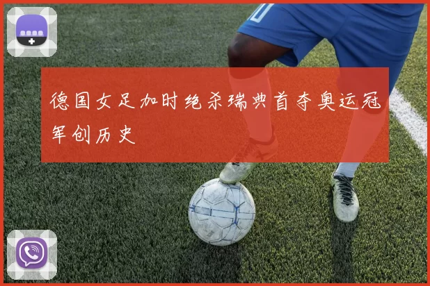 德国女足加时绝杀瑞典首夺奥运冠军创历史
